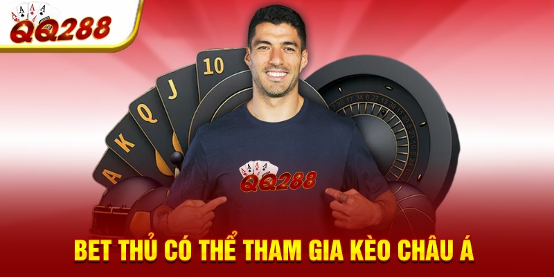 Bet thủ có thể tham gia kèo Châu Á 