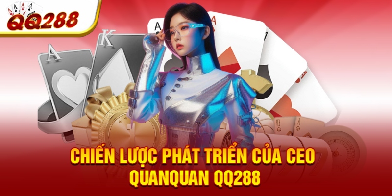 Chiến lược phát triển của CEO QuanQuan QQ288