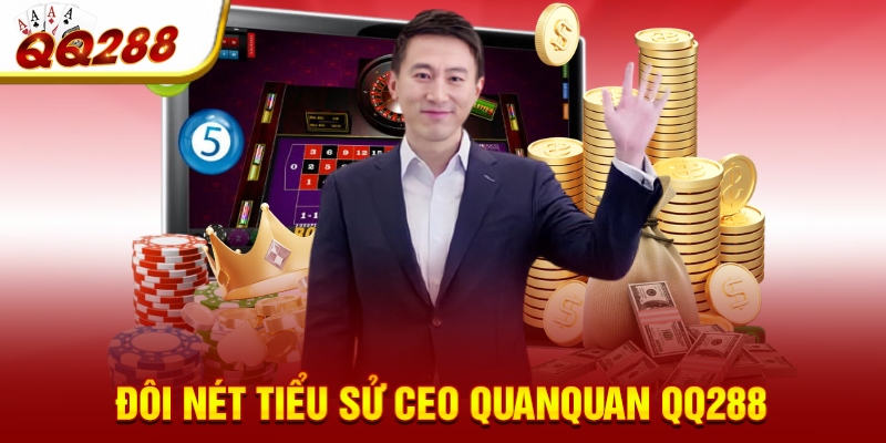 Đôi nét tiểu sử CEO QuanQuan QQ288