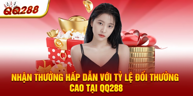 Nhận thưởng hấp dẫn với tỷ lệ đổi thưởng cao tại QQ288