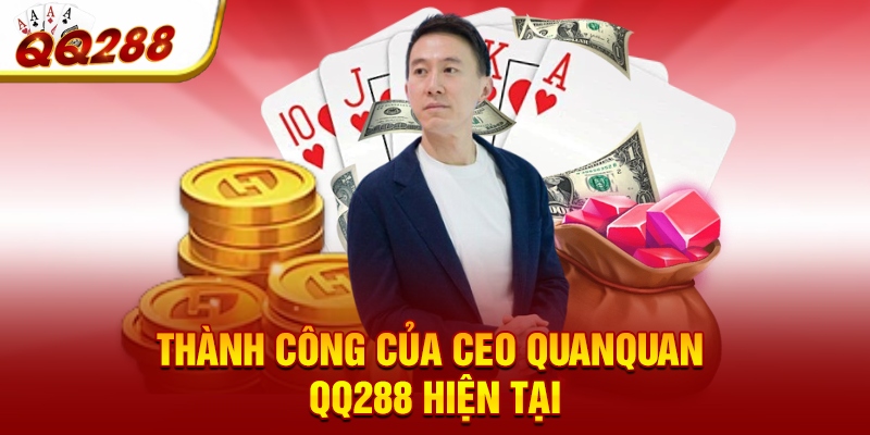 Thành công của CEO QuanQuan QQ288 hiện tại