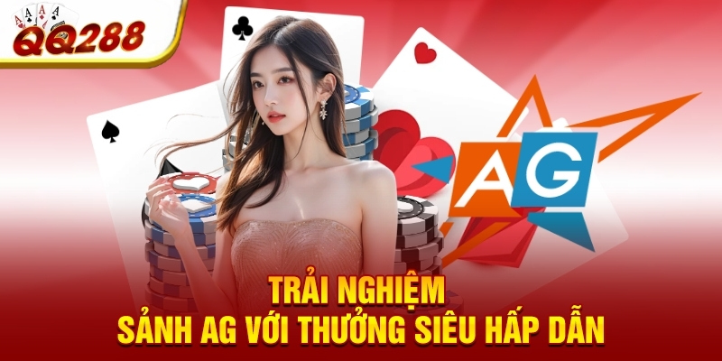 Trải nghiệm sảnh AG với thưởng siêu hấp dẫn Trải nghiệm sảnh AG với thưởng siêu hấp dẫn