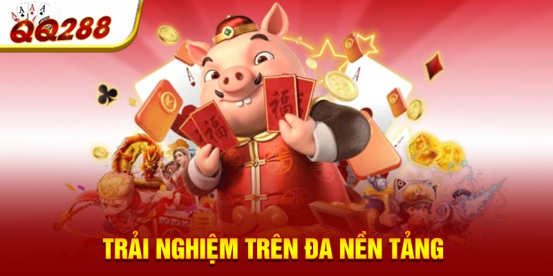 Trải nghiệm trên đa nền tảng 